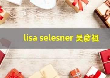 lisa selesner 吴彦祖